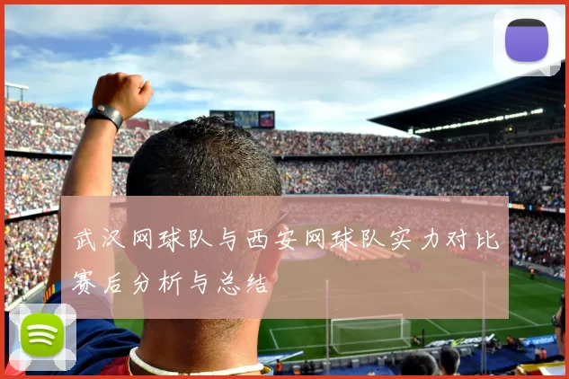 武汉网球队与西安网球队实力对比赛后分析与总结